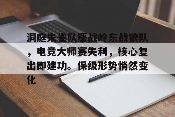 洞庭朱雀队鏖战岭东战狼队，电竞大师赛失利，核心复出即建功。保级形势悄然变化